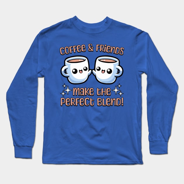 Coffee And Friend Make The Perfect Blend! Cute Coffee Friends Long Sleeve T-Shirt by Cute And Punny